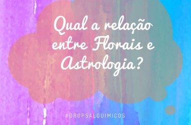 Drops Alquímicos #9: Qual a relação entre Florais e Astrologia?